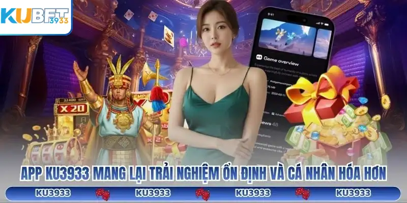 App KU3933 mang lại trải nghiệm ổn định và cá nhân hóa hơn